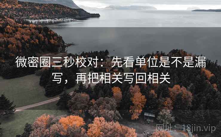 微密圈三秒校对：先看单位是不是漏写，再把相关写回相关