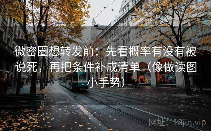 微密圈想转发前：先看概率有没有被说死，再把条件补成清单（像做读图小手势）