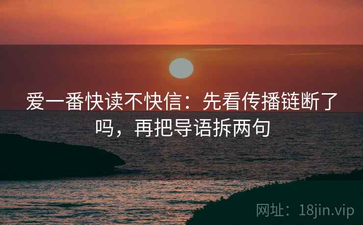 爱一番快读不快信:先看传播链断了吗,再把导语拆两句