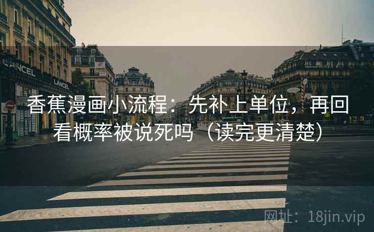 香蕉漫画小流程:先补上单位,再回看概率被说死吗(读完更清楚) 第2张 香蕉漫画小流程:先补上单位,再回看概率被说死吗(读完更清楚) 第2张