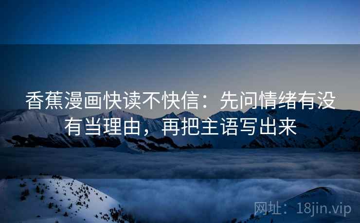 香蕉漫画快读不快信：先问情绪有没有当理由，再把主语写出来