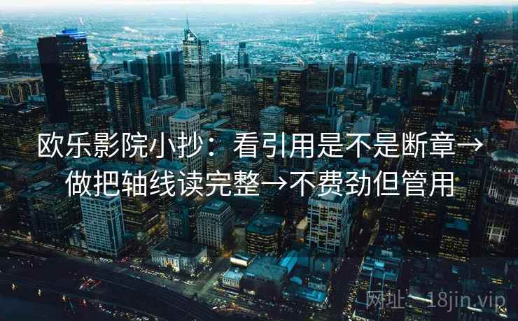 欧乐影院小抄:看引用是不是断章→做把轴线读完整→不费劲但管用 第2张 欧乐影院小抄:看引用是不是断章→做把轴线读完整→不费劲但管用 第2张
